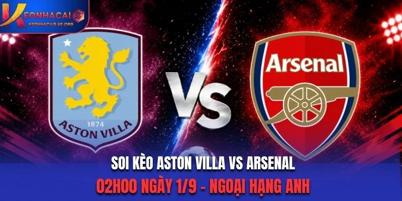 Soi Kèo Aston Villa Vs Arsenal 02h00 Ngày 1/9/2026 - Premier League: Đội Khách Trên Cơ