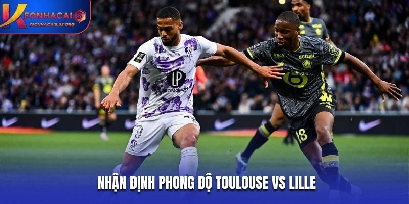 Nhận định phong độ Toulouse vs Lille